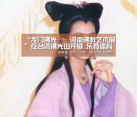 “龙门佛光——河南佛教艺术展”在台湾佛光山开展_乐竟体育官网